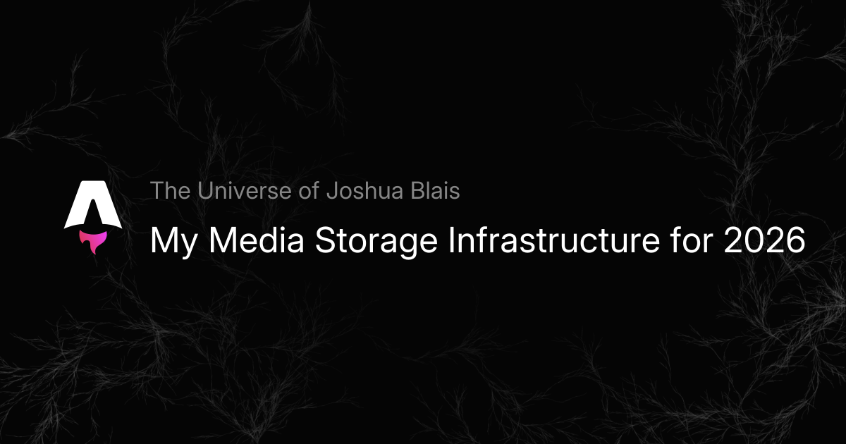 My Media Storage Infrastructure for 2026 - The Universe of Joshua Blais