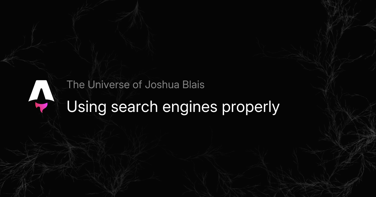 Using search engines properly - The Universe of Joshua Blais